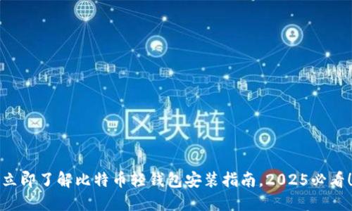 立即了解比特币轻钱包安装指南，2025必看！