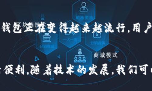 什么是比特币钱包？
比特币钱包是用户存储、接收和发送比特币的数字工具。与传统钱包不同，比特币钱包并不存储比特币本身，而是存储用户控制比特币所需的私钥。私钥是一个长串的字母和数字，类似于银行账号，掌控着对应比特币的访问权。

比特币钱包的类型
比特币钱包可以分为多种类型，主要包括软件钱包、硬件钱包和纸质钱包。软件钱包又可分为桌面钱包、移动钱包和在线钱包。每种类型的钱包都有其独特的特点和适用场景。

比特币钱包的内存大小
关于比特币钱包的内存大小，首先要明确的是，比特币钱包的大小并不是指它实际存储数据的空间，而是与其所连接的区块链数据有关。比特币网络的整个区块链大小随着时间的推移而不断增长，截至2023年，比特币区块链的大小已经超过450GB。

然而，用户并不需要下载整个区块链才能使用比特币。许多轻量级钱包（例如移动钱包或在线钱包）只下载区块链的部分数据，这种钱包通常所需的内存较小。这类钱包通过节点与整个网络通信，可以实现比特币的接收和发送。因此，从内存使用的角度来看，轻钱包可能占用几十MB的空间，而完整节点钱包则需要更多的空间。

如何选择合适的比特币钱包
选择比特币钱包时，用户需要考虑以下几个因素：安全性、便捷性和存储需求。如果用户需要频繁交易或小额支付，可以选择轻型钱包。而对于安全性要求较高的用户，硬件钱包是一种理想选择，因为它们不与互联网连接，能够有效抵御黑客攻击。

下载和使用比特币钱包注意事项
在下载比特币钱包时，务必选择官方来源的应用程序。许多非官方钱包存在安全隐患，有可能导致用户资金损失。此外，在使用比特币钱包时，用户应定期备份私钥，并将其存储在安全的位置，以防丢失或损坏。

比特币的未来与钱包的进化
随着比特币的逐渐普及，越来越多的用户正在加入这个生态系统。而比特币钱包也在不断演变，以满足用户的不同需求。例如，支持多种加密货币的钱包正在变得越来越流行，用户可以在同一个平台上管理不同的数字资产。

总结
总之，比特币钱包的内存大小因钱包的类型和用户的使用方式而异。尽管完整节点钱包需要更大的存储空间，但轻量型钱包在实际使用中更加灵活便利。随着技术的发展，我们可以预见比特币钱包将不断创新，提高安全性和易用性，以适应快速变化的数字货币市场。