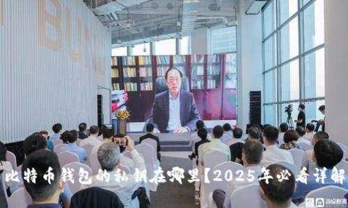 比特币钱包的私钥在哪里？2025年必看详解