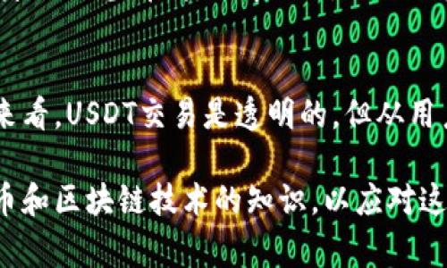 USDT（Tether）是一种基于区块链的稳定币，通常在各种加密货币交易所和钱包中使用。在讨论“im钱包里的USDT是否可以追踪”这个问题时，有几个方面需要考虑。

### 区块链的透明性
首先，USDT依赖于区块链技术，这意味着所有交易都被记录在区块链上。以太坊、TRON和Omni等多个区块链支持USDT，因此每笔交易都是公开的，任何人都可以通过区块链浏览器查看。但需要注意的是，虽然交易记录是透明的，但交易的具体用户身份并不是被明文记录的。

### 钱包地址的隐私性
其次，im钱包作为一个存储数字资产的工具，其功能主要是让用户管理和交易各种加密货币。虽然USDT的交易记录是可追踪的，但钱包地址本身是匿名的。除非钱包的持有者公开其钱包地址，否则其他人无法直接追踪资金的来源和去向。因此，从用户的角度来看，im钱包里的USDT确实是相对私密的。

### 如何追踪USDT的交易
如果你想追踪im钱包里的USDT交易，你可以使用区块链浏览器。通过输入钱包地址，你可以查看该地址的所有交易记录。这些记录会显示出资金的进出情况，包括接收和发送的时间、数量及对应的交易哈希值。然而，所有这些信息都只是与地址相关，无法得知是谁在使用这个地址。

### 影响追踪的因素
然而，追踪USDT的可行性可能会受到一些因素的影响。比如，一些用户可能通过多个地址进行交易，或者使用混合服务来增加交易的隐私性。这类服务可以将资金混合，使得追踪变得更加困难。此外，选择了保密功能的第三方钱包也可能在某种程度上增强用户的隐私。

### 合法性与合规性
随着加密货币的普及，各国对数字资产的监管也日渐严格。某些情况下，法律机构和监管机构可能要求交易所提供用户的交易记录和身份信息。在这种情况下，虽然用户的交易在区块链上是匿名的，但交易所有义务遵循反洗钱（AML）和了解你的客户（KYC）政策，从而使得追踪变得更加容易。

### 结论
总体而言，im钱包里的USDT交易可以通过区块链进行追踪，但具体的身份信息则因钱包地址的匿名性而难以得知。因此，从技术角度来看，USDT交易是透明的，但从用户隐私的角度来看，它仍然保持了一定的隐私保护。

需要注意的是，在使用任何加密货币钱包时，都应谨慎处理个人信息和资金，遵循相关的法律法规。同时，建议定期更新自己对加密货币和区块链技术的知识，以应对这个快速发展的领域所带来的挑战与机遇。