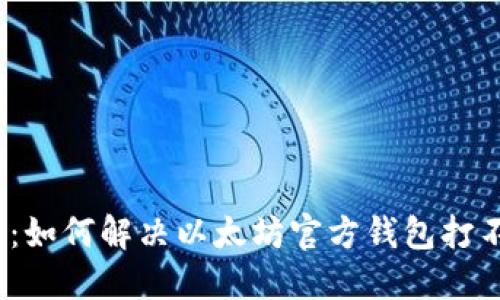 2025必看：如何解决以太坊官方钱包打不开的问题