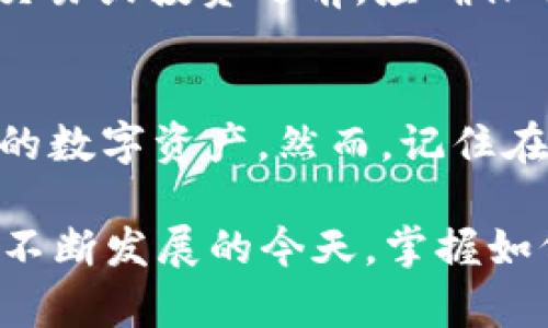 在IM钱包中，USDT（泰达币）是一种广泛使用的稳定币，许多用户希望了解如何有效地使用其钱包中的USDT。以下是一些使用USDT的方式，希望能为您提供帮助。

USDT的基本概念
USDT（Tether）是一种以美元为基础的稳定币，其价值通常保持在1美元左右。由于其价格稳定，USDT在数字货币市场上被广泛认可，并成为交易、存储和转账的理想选项。很多人选择使用USDT，因为它通过区块链技术提供了方便、快速和安全的交易方式。

将USDT用于交易
在加密交易所，USDT通常被用来进行各种数字资产的交易。用户可以利用IM钱包中的USDT在数十种加密货币之间进行兑换。首先，您需要确保您的钱包与支持USDT的交易所相连。在IM钱包中，您可以查看您的USDT余额，并选择将其转入所选的交易所。通过购买诸如比特币、以太坊等其他加密货币，您可以在市场上进行投资，谋取利润。

USDT的转账
USDT也可以用来进行点对点的转账。在与朋友或家人进行交易时，使用USDT可以节省时间和费用。只需获取他们的USDT钱包地址，并输入您希望转账的金额即可。此过程的关键在于确认接收方的钱包地址，确保没有输入错误。由于USDT具备快速转账的优点，因此在转账时通常较快，且费用相对低廉。

在支付中使用USDT
越来越多的商家接受USDT作为支付方式。您可以使用IM钱包中的USDT进行在线购物或支付服务费用。在支付时，商家会提供其USDT地址，您只需输入转账金额并确认即可完成交易。这样的支付方式不仅方便，而且安全，因为您可以避免由于信用卡或其他支付方式造成的信息泄露问题。

USDT的存储
当您持有USDT并不打算立即使用时，可以将其存储在IM钱包中。IM钱包提供了较高水平的安全性，确保您的资产不会轻易受到攻击。利用钱包的备份和加密功能，您可以保持资产的安全，并在需要时随时取用。此外，持有USDT也可以为您带来一些收益，有些交易所提供USDT存款的利息，它们将为您的资金提供额外的收益。

USDT的投资机会
由于USDT的稳定性，许多人将其作为一个投资工具。许多加密市场都允许用户进行USDT的借贷，您可以利用它进行高收益的投资。例如，将USDT借出给高需求的市场，或者参与流动性挖矿项目，您都可能获得可观的回报。然而，在进行此类操作时，您需要做好市场调研，并确保理解相关风险。

注意风险与监管
尽管USDT在许多方面都提供了便利，但是在使用它时也有一定的风险。市场波动、监管政策的变化，或者交易所的安全性问题都可能影响您的资金安全。因此，用户在进行任何交易或投资之前，应确保了解市场动态以及自身的风险承受能力。此外，建议在使用USDT时，使用可靠的交易平台，确保一定的安全保障。

结论
总的来说，IM钱包中的USDT是一个灵活且便利的工具。无论是进行交易、支付、转账还是投资，USDT都能提供良好的用户体验。通过了解USDT的使用方式，您可以更好地管理您的数字资产。然而，记住在享受便利的同时，始终保持对风险的敏感性，在市场中做出明智的决策。希望上述信息能帮助您更好地理解如何使用IM钱包中的USDT，充分发挥其潜力，享受数字货币的乐趣。

通过上述内容，我们可以看出，USDT作为一种稳定币，在现实生活中确实提供了很多便利，而IM钱包作为一个安全且功能多样的平台，能有效支持各类用户的需求。在加密货币不断发展的今天，掌握如何使用USDT，将为您打开新的投资与生活方式。