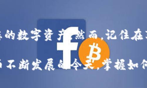 在IM钱包中，USDT（泰达币）是一种广泛使用的稳定币，许多用户希望了解如何有效地使用其钱包中的USDT。以下是一些使用USDT的方式，希望能为您提供帮助。

USDT的基本概念
USDT（Tether）是一种以美元为基础的稳定币，其价值通常保持在1美元左右。由于其价格稳定，USDT在数字货币市场上被广泛认可，并成为交易、存储和转账的理想选项。很多人选择使用USDT，因为它通过区块链技术提供了方便、快速和安全的交易方式。

将USDT用于交易
在加密交易所，USDT通常被用来进行各种数字资产的交易。用户可以利用IM钱包中的USDT在数十种加密货币之间进行兑换。首先，您需要确保您的钱包与支持USDT的交易所相连。在IM钱包中，您可以查看您的USDT余额，并选择将其转入所选的交易所。通过购买诸如比特币、以太坊等其他加密货币，您可以在市场上进行投资，谋取利润。

USDT的转账
USDT也可以用来进行点对点的转账。在与朋友或家人进行交易时，使用USDT可以节省时间和费用。只需获取他们的USDT钱包地址，并输入您希望转账的金额即可。此过程的关键在于确认接收方的钱包地址，确保没有输入错误。由于USDT具备快速转账的优点，因此在转账时通常较快，且费用相对低廉。

在支付中使用USDT
越来越多的商家接受USDT作为支付方式。您可以使用IM钱包中的USDT进行在线购物或支付服务费用。在支付时，商家会提供其USDT地址，您只需输入转账金额并确认即可完成交易。这样的支付方式不仅方便，而且安全，因为您可以避免由于信用卡或其他支付方式造成的信息泄露问题。

USDT的存储
当您持有USDT并不打算立即使用时，可以将其存储在IM钱包中。IM钱包提供了较高水平的安全性，确保您的资产不会轻易受到攻击。利用钱包的备份和加密功能，您可以保持资产的安全，并在需要时随时取用。此外，持有USDT也可以为您带来一些收益，有些交易所提供USDT存款的利息，它们将为您的资金提供额外的收益。

USDT的投资机会
由于USDT的稳定性，许多人将其作为一个投资工具。许多加密市场都允许用户进行USDT的借贷，您可以利用它进行高收益的投资。例如，将USDT借出给高需求的市场，或者参与流动性挖矿项目，您都可能获得可观的回报。然而，在进行此类操作时，您需要做好市场调研，并确保理解相关风险。

注意风险与监管
尽管USDT在许多方面都提供了便利，但是在使用它时也有一定的风险。市场波动、监管政策的变化，或者交易所的安全性问题都可能影响您的资金安全。因此，用户在进行任何交易或投资之前，应确保了解市场动态以及自身的风险承受能力。此外，建议在使用USDT时，使用可靠的交易平台，确保一定的安全保障。

结论
总的来说，IM钱包中的USDT是一个灵活且便利的工具。无论是进行交易、支付、转账还是投资，USDT都能提供良好的用户体验。通过了解USDT的使用方式，您可以更好地管理您的数字资产。然而，记住在享受便利的同时，始终保持对风险的敏感性，在市场中做出明智的决策。希望上述信息能帮助您更好地理解如何使用IM钱包中的USDT，充分发挥其潜力，享受数字货币的乐趣。

通过上述内容，我们可以看出，USDT作为一种稳定币，在现实生活中确实提供了很多便利，而IM钱包作为一个安全且功能多样的平台，能有效支持各类用户的需求。在加密货币不断发展的今天，掌握如何使用USDT，将为您打开新的投资与生活方式。