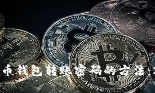 立即找回比特币钱包转账密码的方法：2025必看指南