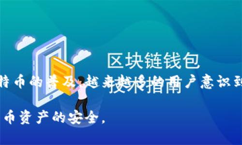 在选择和填写比特币钱包类型时，有几个重要的方面需要考虑。以下是一些常见的比特币钱包类型，以及如何根据个人需求和安全性来选择合适的类型。

1. 软件钱包
软件钱包是最常见的比特币存储方式，它们通常可以在计算机、手机或平板设备上下载和安装。软件钱包能够提供方便的使用体验，适合日常交易。

软件钱包又可分为热钱包和冷钱包。热钱包是指持续连接到互联网的钱包，适合频繁交易，然而安全性相对较低。冷钱包则是指离线存储的方式，无连接互联网，安全性高，但使用上显得不够便捷。

2. 硬件钱包
硬件钱包是一种物理设备，用于安全存储比特币。它将用户的私钥存储在物理设备中，避免了黑客通过互联网攻击。

硬件钱包通常使用USB连接，方便用户在需要进行交易时使用。部分流行的硬件钱包包括Ledger Nano S、Trezor等。虽然初始投资较高，但其高水平的安全性使其非常适合长期持有比特币。

3. 纸钱包
纸钱包是一种离线存储比特币的方法，通过打印出相应的地址和私钥来进行存储。这种方法完全不依赖于任何设备，安全性很高，只需确保纸张不被损坏或遗失即可。

然而，纸钱包在实际使用中可能不如其他类型钱包方便，因此适合那些对安全性有较高要求的用户。

4. 网页钱包
网页钱包是通过浏览器访问的比特币存储服务。这种方式极其方便，用户只需记住密码和钱包地址即可。许多在线交易所也提供这种服务，方便用户进行快速交易。

然而，由于网页钱包存储在互联网服务器上，安全性相对较低，用户需要仔细选择信誉良好的平台，以减少风险。

5. 移动钱包
移动钱包是专为手机用户设计的，比特币的移动钱包应用程序可以在智能手机上快速下载使用。它们既可用于日常购物，也支持扫描二维码进行支付。

移动钱包的优点在于极其便捷，但需要注意的是，手机安全性相对较低，容易受到病毒和恶意软件的攻击。

选择比特币钱包时的考虑因素
在选择合适的比特币钱包时，用户需考虑以下几个因素：

ul
li安全性：钱包需具备高安全性，保护用户数字资产不受侵害。/li
li使用便捷性：针对日常交易，应选择操作简单容易上手的钱包。/li
li费用：某些钱包可能收取额外费用，用户需仔细了解。/li
li备份与恢复：好的钱包需具备便捷的备份和恢复选项，以避免资产丢失。/li
/ul

总结
选择哪种比特币钱包类型，取决于用户的个人需求、交易频率和对安全的重视程度。随着比特币的普及，越来越多的用户意识到安全存储的重要性，因此针对不同场景的需求，合理选择适合自己的比特币钱包至关重要。

最后，无论选择哪种类型的钱包，建议用户定期更新安全策略，提升安全意识，以确保其比特币资产的安全。