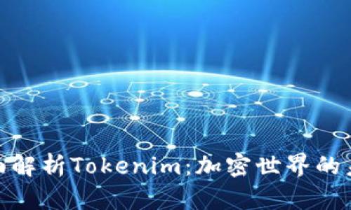 2025必看！全面解析Tokenim：加密世界的未来趋势与应用