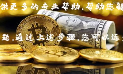 如果您在使用Tokenim时遇到网络错误提示，您可以尝试以下几个步骤来解决问题：

检查网络连接
首先，确保您的设备已连接到互联网。您可以通过打开其他网站或应用程序来确认网络是否正常工作。如果其他应用程序也有类似的网络问题，可能是您的网络连接存在故障。

重启设备
有时，重启设备可以解决许多临时问题。关闭您的计算机或移动设备，然后再重新打开。这将清除临时缓存，并可能解决网络连接的问题。

清除应用缓存
如果您使用的是移动设备，可以尝试清除Tokenim应用的缓存。在设置中找到应用管理，找到Tokenim并选择“清除缓存”选项。这一操作有助于消除因缓存数据损坏而导致的问题。

检查代理和VPN设置
如果您使用代理或VPN服务，可能会影响您的网络连接。您可以尝试暂时禁用这些服务，看看是否能够解决连接问题。如果禁用后能够正常使用，那说明是代理或VPN造成了干扰。

更新应用程序
确保您使用的Tokenim是最新版本。开发者会定期发布更新，以修复已知的错误和性能。前往应用商店查看是否有可用更新，如果有，务必进行更新。

联系技术支持
如果以上步骤都无法解决问题，您可以联系Tokenim的技术支持团队。他们能够提供更多的专业帮助，帮助您解决网络错误的问题。

总结
网络错误可能由多种原因造成，包括网络连接问题、应用程序故障或服务器端的问题。通过上述步骤，您可以逐步排查并解决问题。如果一切顺利，您将能够重新使用Tokenim，实现所需的操作。 

如需更多建议或深入帮助，请随时询问！