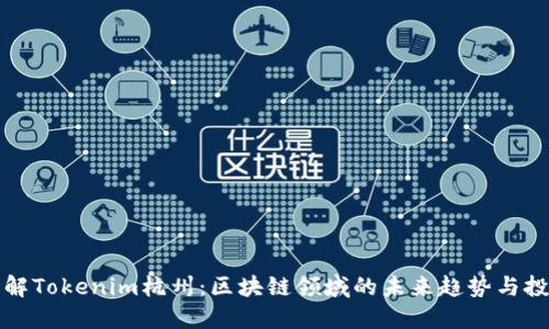 立即了解Tokenim杭州：区块链领域的未来趋势与投资机会