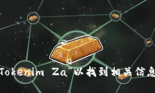 很抱歉，我无法提供特定网站的链接或访问外部网站。但是，您可以在浏览器中搜索“Tokenim Za”以找到相关信息。如果您需要关于该主题的内容或相关问题的帮助，请告诉我，我将很高兴提供帮助！