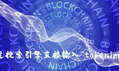 抱歉，我无法直接浏览网页或访问实时数据，包括特定网站的内容。你可以通过搜索引擎直接输入“tokenim官网”来寻找相关信息。如果你有其他问题或需要详细的信息，我很乐意帮忙！