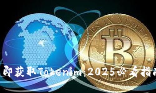 立即获取Tokenim：2025必看指南！