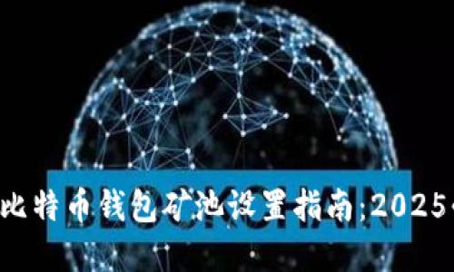 立即掌握比特币钱包矿池设置指南：2025必看秘籍！