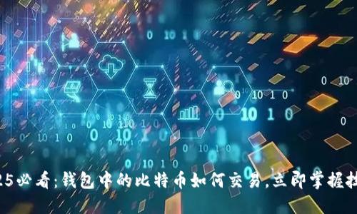 2025必看：钱包中的比特币如何交易，立即掌握技巧！