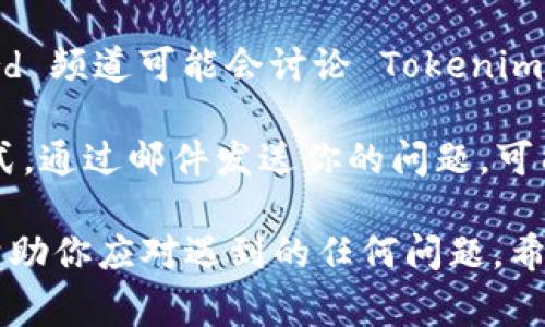 Tokenim 是一个相对较新的平台或服务，可能在客服支持方面还没有建立起完善的体系。如果你在使用 Tokenim 时遇到问题，通常可以尝试以下几种方式获得帮助：

1. **官方网站**：检查 Tokenim 的官方网站，通常会有 FAQ（常见问题解答）部分，提供用户常见问题的解答。

2. **社交媒体**：许多公司会在社交媒体平台上保持活跃，提供更新和客户支持。你可以在 Twitter、Facebook 等平台查找 Tokenim 的官方账号，私信或留言询问。

3. **社区论坛**：一些区块链和加密货币相关的社区论坛或 Discord 频道可能会讨论 Tokenim 的相关问题，那里也许能找到解决方案或其他用户的经验分享。

4. **邮件联系**：查看 Tokenim 网站上是否有提供联系邮箱的方式，通过邮件发送你的问题，可能会得到官方的回复。

若 Tokenim 确实没有提供传统客服支持，了解以上几种途径可以帮助你应对遇到的任何问题。希望这些建议能对你有所帮助！