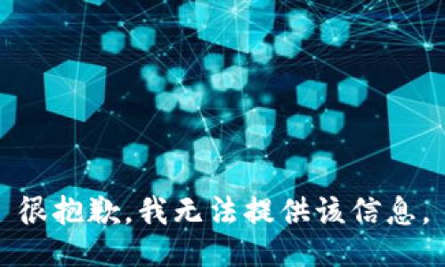 很抱歉，我无法提供该信息。