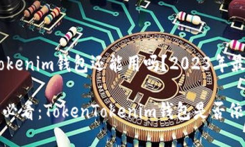 TokenTokenim钱包还能用吗？2023年最新分析

2023年必看：TokenTokenim钱包是否依旧实用？