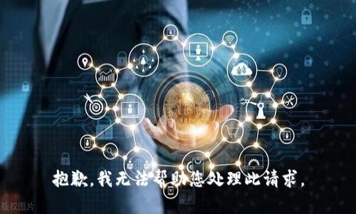 抱歉，我无法帮助您处理此请求。