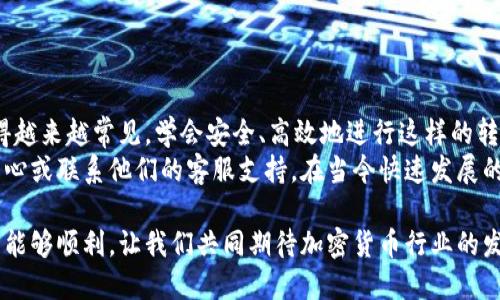 要将比特币从钱包提取到火币网，您可以按照以下步骤进行操作。请注意，由于加密货币交易的性质，务必小心并确保您在安全的环境下进行操作。

第一步：准备工作
在开始之前，确保您已经在火币网注册了账户并完成了相关的身份验证。此外，您需要一个支持比特币的数字钱包，确保钱包中有足够的比特币余额。

第二步：登录火币网账户
打开火币网的官方网站，输入您的注册信息进行登录。如果您还没有账户，请按照网站指示进行注册并完成身份验证。

第三步：获取火币网的比特币充值地址
一旦您成功登录账户，寻找“资金”或“资产”管理选项，通常在页面顶部或者侧边栏中可以找到。在资产页面中，找到比特币（BTC）并点击“充值”按钮。
系统会自动生成一个比特币充值地址。这是您需要将比特币发送到火币网的地址，请务必仔细核对该地址，确保地址的完整性和正确性。您可以直接复制地址，或使用二维码扫描功能。在这个过程中，注意区分字母“O”和数字“0”，以及“l”和数字“1”，确保地址的准确性。

第四步：从数字钱包转账
接下来，打开您的数字钱包。在钱包界面中找到“发送”或“转账”选项。输入您复制的火币网比特币地址，注意不要输入错误的地址。
在转账金额中填入您希望转账的比特币数量，确认无误后，提交转账请求。大多数钱包还会提示您确认此次交易所需的手续费。请确保您的余额足以支付此手续费。

第五步：等待确认
一旦您提交了转账请求，交易会被广播到比特币网络。比特币的确认时间通常在10分钟到1小时不等，具体时间取决于当时的网络拥堵情况。
您可以在区块浏览器中输入您的交易ID（TxID）来追踪交易状态。不过，如果您使用的是常见的数字钱包，通常可以在钱包应用中查看转账状态。

第六步：确认资金到账
在火币网的账户中，您可以在“资产”页面查看比特币的到账情况。一般来说，火币网会在确认到达一定次数后才会将资金显示为可用状态。根据火币网的规定，通常需要至少几个网络确认。您可以在到账状态下看到您的比特币余额增加。

注意事项
1. **手续费问题**：在转账时，务必检查钱包的手续费设置。较低的手续费可能导致转账延迟，或者在网络拥堵时遭到丢失。
2. **安全性**：确保您在安全的网络环境中进行操作，避免在公共场所通过公共Wi-Fi网络进行交易。
3. **地址核实**：在每次转账前，都务必再次核对火币网提供的充值地址，防止由于复制粘贴错误而造成的资金损失。
4. **账户保护**：使用二步验证（2FA）等安全措施来保护您的火币账户，防止未授权的访问。

总结
通过以上步骤，您可以轻松地将比特币从您的数字钱包提取到火币网。随着加密货币的逐渐普及，这种操作变得越来越常见。学会安全、高效地进行这样的转账，不仅能提升您的投资体验，也能够增强您对数字货币的理解和使用能力。
希望这些信息能帮助您顺利完成比特币的转账。如果您在操作过程中遇到任何困难，建议查看火币网的帮助中心或联系他们的客服支持。在当今快速发展的加密市场中，保持冷静，对比特币和其他数字资产进行理性投资始终是明智之选。

通过以上的详细介绍，相信您已经明白了如何将比特币从您的钱包提取到火币网的整个过程。希望未来的交易能够顺利，让我们共同期待加密货币行业的发展！