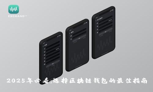 2025年必看：选择区块链钱包的最佳指南