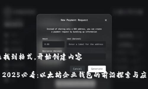 未找到格式，开始创建内容 

: 2025必看：以太坊企业钱包的前沿探索与应用
