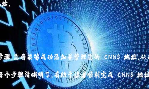 添加 CNNS 地址到 Tokenim 通常涉及以下几个步骤，具体过程可能会因平台的更新而有所不同。以下是通用的步骤指南，请根据需要进行调整：

### 步骤一：登录 Tokenim 账户
首先，您需要使用您的用户名和密码登录到 Tokenim 平台。如果您还没有账户，您需先进行注册。

### 步骤二：访问钱包管理
登录后，导航到您的钱包管理页面。这个页面通常可以在主菜单中找到，可能被标记为“钱包”、“资产”或类似名称。

### 步骤三：查找添加地址的选项
在钱包管理页面，查找添加新的加密货币地址的选项。通常会有一个“添加地址”或“添加资产”的按钮。点击这个按钮。

### 步骤四：选择 CNNS 作为目标资产
在添加资产的选项中，您需要选择 CNNS 作为您想要添加的资产。有时候，您可能需要输入相应的资产代码或直接从列表中选择 CNNS。

### 步骤五：输入 CNNS 地址
在系统提示的框中，输入您要添加的 CNNS 地址。确保地址的准确性，因为任何错误都可能导致您无法成功转账或交易。

### 步骤六：确认并保存
输入地址后，仔细检查您输入的所有信息是否正确。确认无误后，点击“确认”或“保存”按钮。这一步是确保信息正确的关键。

### 步骤七：检查添加成功
完成保存后，您可以在钱包管理页面查看新添加的 CNNS 地址。确保该地址已经成功添加到您的账户中。

### 常见问题解答
在添加 CNNS 地址的过程中，您可能会遇到一些问题。以下是一些常见问题及其解决方案：

#### h4如何处理错误的地址？/h4
如果您不小心输入了错误的地址，您应该立即删除该地址，并按照上述步骤重新添加正确的地址。

#### h4我可以同时添加多个 CNNS 地址吗？/h4
是的，您可以在 Tokenim 上添加多个 CNNS 地址，只需按照相同的步骤进行操作即可。

### 总结
添加 CNNS 地址到 Tokenim 是一个简单的过程，但需要确保信息的准确性。通过遵循以上步骤，您将能够成功添加并管理您的 CNNS 地址，从而充分利用这项资产的潜力。如有任何疑问，建议查看 Tokenim 的帮助中心或联系客户支持。

这种结构不仅让读者能够清楚地了解每个步骤，还增加了信息的可读性和逻辑性。同时，确保每个步骤清晰明了，有助于读者顺利完成 CNNS 地址的添加。