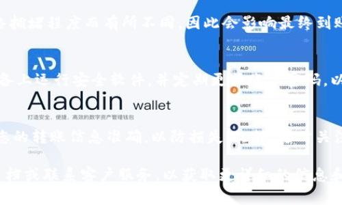 要将Tokenim中的资产转出，首先需要确保您已了解相关的操作步骤和注意事项。虽然具体步骤可能因平台而异，但一般而言，可以按照以下步骤进行操作：

1. 登录您的Tokenim账户
首先，您需要登录到您的Tokenim账户。确保使用正确的登录凭证以保证账户安全。

2. 检查余额
在转出之前，检查您的Tokenim账户余额，以确认您有足够的资产进行转出操作。这一步骤非常重要，因为如果余额不足，您将无法完成转账。

3. 选择“转出”或“提现”选项
在账户主页或资产管理页面，寻找“转出”或“提现”的选项。通常，这些选项都比较明显，并且用户友好。

4. 输入转出金额和地址
在转出界面，您需要输入要转出的金额，并且提供接收方的地址。这是一个非常关键的步骤，因为输入错误的地址可能导致资产永久丢失。此外，您还要确认该地址适用于目标区块链（例如以太坊、比特币等）。

5. 确认交易信息
在提交转出申请之前，仔细检查所有填写的信息，包括接收方地址、转出金额和任何相关的备注信息。这一确认步骤是确保交易正确无误的重要环节。

6. 进行身份验证（如适用）
某些平台在进行转出操作时，会要求进行身份验证。这可能包括输入二次验证代码、密码或其他安全措施。确保您准备好这些信息，以便顺利完成转账。

7. 提交转出请求
在确认所有信息无误后，提交转出请求。系统将处理您的请求，并在一定时间内完成转账。根据不同平台的规定，转账可能需要几分钟到几小时的时间。

8. 持续关注交易状态
转账请求提交后，您可以在自己的账户中查看交易记录，追踪交易状态。如果出现任何问题，及时联系Tokenim的客服支持。

9. 了解转出费用
在进行转账之前，请务必了解相关的转出费用。这些费用通常会因市场状况和网络拥堵程度而有所不同，因此会影响最终到账的金额。

10. 注意安全性
最后，在进行任何加密货币的转出和交易操作时，请务必注意安全性。确保您的设备上运行安全软件，并定期更换账户密码，以减少被盗风险。

总结
通过以上步骤，您应该能顺利将Tokenim中的资产转出。请始终保持警惕，并确保您的转账信息准确，以防损失。此外，随时关注市场动态，保持对加密货币的敏感性，以便做出最佳决策。

如果您在操作中遇到任何困难，建议访问Tokenim的官方网站，查阅他们的帮助文档或联系客户服务，以获取更详细的信息和支持。