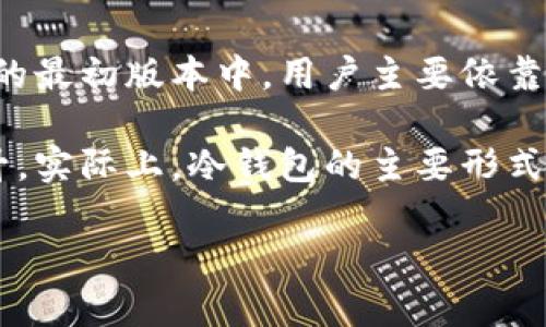 比特币冷钱包（Cold Wallet）是指一种离线存储比特币等加密货币的方式，可以有效避免黑客攻击和网络安全风险。关于冷钱包的出现，虽然比特币在2009年首次问世，但当时对于冷钱包的概念并不成熟。

在比特币发布的初期，用户多是基于对比特币的实验性和探索性，从而较少讨论存储和安全的问题。在比特币的最初版本中，用户主要依靠软件钱包，即在线钱包来存储他们的比特币。这种方式虽然方便，但也更容易受到网络攻击和木马程序的威胁。

冷钱包的概念逐渐被人们所接受，尤其是在比特币市场逐渐壮大之后，人们对资产安全性的关注度也随之上升。实际上，冷钱包的主要形式有硬件钱包、纸钱包等，这些方式能够将私钥保存在不与互联网直接连接的设备上，极大地提升资产安全性。

如果你有更具体的需求或问题，欢迎告诉我！