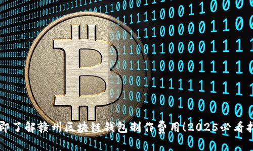 立即了解赣州区块链钱包制作费用！2025必看指南