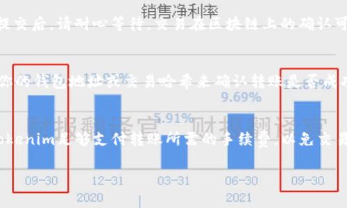 在加密货币领域，转账Tokenim（可能指代某种特定的加密资产或代币）通常涉及几个步骤。下面是关于如何将Tokenim转账出去的一般性指导。

### 步骤一：准备你的数字钱包
首先，确保你拥有一个支持Tokenim的数字钱包。常见的钱包包括硬件钱包（如Ledger或Trezor）和软件钱包（如MetaMask或Trust Wallet）。如果你的钱包还没有加入Tokenim，可能需要你先在钱包中添加这个代币的合约地址。

### 步骤二：获取Tokenim的转账地址
在进行转账前，你需要确保你有接收方的Tokenim地址。这个地址通常由一串字母和数字组成。确保这个地址确实是正确的，以避免转账错误或资产损失。

### 步骤三：发起转账
在你的钱包中，找到转账或发送的选项。输入接收方的地址以及你想要转账的Tokenim数量。通常，钱包界面会显示转账所需的手续费。请仔细检查信息，确保没有错误。

### 步骤四：确认和提交交易
在确认所有信息无误后，提交交易。此时，系统可能会要求你输入密码或进行其他验证步骤。提交后，请耐心等待，交易在区块链上的确认可能需要一些时间，这依赖于网络的繁忙程度。

### 步骤五：查看交易状态
发起转账后，通常可以通过钱包或区块链浏览器（如Etherscan）查看交易状态。你可以输入你的钱包地址或交易哈希来确认转账是否成功。

### 注意事项
在进行任何转账前，务必确保你了解该代币的所有相关条款和条件。此外，确保你钱包中的Tokenim足够支付转账所需的手续费，以免交易失败。

希望这些步骤能帮助你成功转账Tokenim。如果你有其他具体问题，欢迎进一步询问！