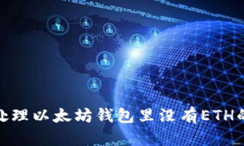 2025必看：如何处理以太坊钱包里没有ETH的困境？立即了解！