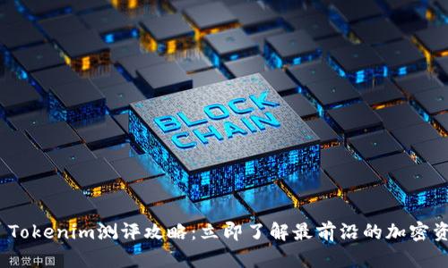 2025必看 | Tokenim测评攻略：立即了解最前沿的加密资产投资机会！