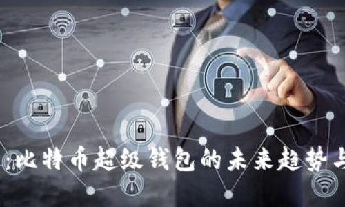 2025必看：比特币超级钱包的未来趋势与投资机会