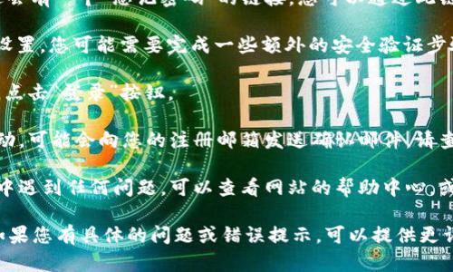 要重新登录 Tokenim，您可以按照以下步骤操作：

1. **访问官方网站**：首先，打开您常用的浏览器，输入 Tokenim 的官方网站网址并访问。

2. **找到登录入口**：在 homepage 上，您通常可以看到一个“登录”按钮或链接，通常位于页面的右上角。

3. **输入帐户信息**：
   - 在登录页面，您需要输入注册时使用的电子邮件地址和密码。
   - 如果您忘记了密码，通常登录框旁边会有一个“忘记密码”的链接，您可以通过此链接重置密码。

4. **安全验证**：根据 Tokenim 的安全设置，您可能需要完成一些额外的安全验证步骤，例如输入验证码或进行双重认证。

5. **点击登录**：完成所有输入和验证后，点击“登录”按钮。

6. **检查邮件**：如果系统检测到异常活动，可能会向您的注册邮箱发送确认邮件。请查收您的邮箱，按照邮件中的指示进行操作。

7. **联系支持**：如果您在重新登录过程中遇到任何问题，可以查看网站的帮助中心，或联系Tokenim的客户支持寻求帮助。

以上是重新登录 Tokenim 的一般步骤。如果您有具体的问题或错误提示，可以提供更详细的信息，我会尽力为您提供帮助。