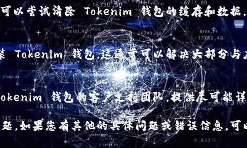 如果您在使用 Tokenim 钱包时遇到问题（例如无法使用或无法访问），以下是一些可能的原因以及解决方案供您参考：

1. 确认网络连接
首先，确保您的设备连接到互联网。如果您的网络不稳定或断开，可能会导致无法使用 Tokenim 钱包。

2. 检查钱包版本
确认您使用的 Tokenim 钱包是最新版本。过时的软件版本可能无法正常工作。访问应用商店 (如 Google Play 或 Apple App Store) 检查是否有更新，并下载安装

3. 账户登录问题
如果您无法登录钱包，确保您输入的用户名和密码正确。如果您忘记了密码，可以尝试使用找回密码的功能。如果它仍然无法工作，您可以联系钱包的客户支持。

4. 疑似账户被盗或被封
如果您怀疑您的钱包账户被盗或被封，可以通过客户支持寻求帮助。提供相关证据可能有助于恢复您的账户。

5. 设备兼容性
某些应用程序可能不支持某些手机型号或操作系统版本。确保您的设备符合 Tokenim 钱包的最低要求，并等到兼容性问题解决。

6. 清除缓存和数据
在设备上，有时旧的数据可能会导致应用程序功能不正常。您可以尝试清除 Tokenim 钱包的缓存和数据。请注意，清除数据可能会使您需要重新登录。

7. 重新安装应用程序
如果其他方法都没有解决问题，您可以尝试卸载然后重新安装 Tokenim 钱包。这通常可以解决大部分与应用程序相关的问题。

8. 联系客户支持
如果您尝试了以上所有建议，但问题依旧存在，建议您联系 Tokenim 钱包的客户支持团队。提供尽可能详细的信息，他们可以更好地帮助您解决问题。

希望这些信息能够帮助您解决 Tokenim 钱包无法使用的问题。如果您有其他的具体问题或错误信息，可以分享更多细节以便我提供更具体的建议。