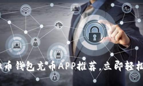 2025必看：手机虚拟币钱包充币APP推荐，立即轻松管理您的数字资产！