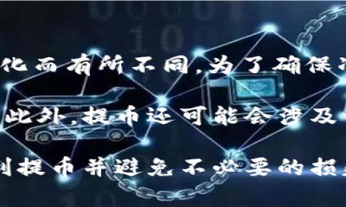 在火币网（Huobi）提取USDT（泰达币）时，提币的最低额度可能会随着时间和政策变化而有所不同。为了确保准确的信息，建议您直接查阅火币网的官方网站或其支持页面获取最新的提币政策。

一般来说，许多交易所对提币设定了最低额度，例如1 USDT、5 USDT或更高的额度。此外，提币还可能会涉及一定的网络手续费，这也会影响用户的决策。

如果您有具体的提币需求，建议您在操作之前检查火币网的相关规定，确保可以顺利提币并避免不必要的损失。