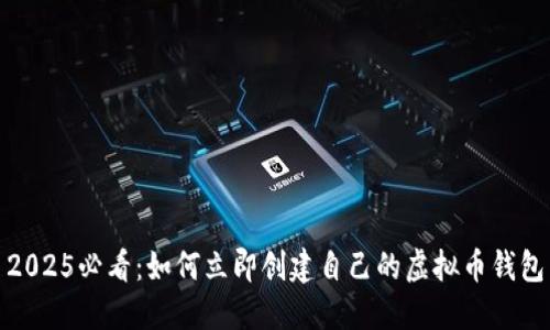 2025必看：如何立即创建自己的虚拟币钱包