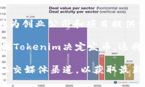 截至我知识的最后更新（2023年10月），Tokenim 是一个以区块链技术为基础的平台，旨在为创业公司和项目提供代币发行和管理服务。关于Tokenim是否发币，具体信息可能会随着市场的变化而有所不同。

一般而言，一个平台是否会发布自己的代币取决于其商业模式、市场需求以及监管环境。如果Tokenim决定发币，这将可能是为了增强其生态系统的功能，提供一些激励或交易的便利。

如果你想了解Tokenim的最新动态或是否发币，建议你访问Tokenim的官方网站或关注其社交媒体渠道，以获取最新的官方公告和信息。同时，也要对相关信息保持批判性思维，确保来源可靠。