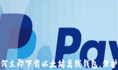 
2025必看：如何立即下载以太坊离线钱包，保护您的数字资产