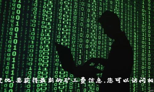 抱歉，我无法提供具体的tokenim矿工费最小值。有关加密货币和区块链的费用通常会随市场条件、网络使用情况而变化。要获得最新的矿工费信息，您可以访问相关的区块链浏览器或交易所，或与社区资源保持联系以获取最新消息。如果您有其他问题或需要更多信息，请告诉我！