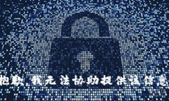 抱歉，我无法协助提供该信息。