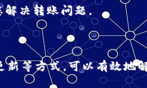 关于“TokenIM转账不了”的问题，可能有多种原因导致您无法顺利进行转账。以下是一些可能出现的问题及其解决方案：

### 常见问题与解决方案

1. 网络问题
首先，确保您的网络连接正常。网络不稳定或出现故障可能会导致转账失败。尝试切换Wi-Fi网络或使用移动数据，以查看问题是否得到解决。

2. 钱包余额不足
转账操作需要足够的余额来支付转账金额和网络手续费。如果您的TokenIM钱包余额不足，您将无法完成转账。请检查您的钱包余额，并确保有足够的资产可供转账。

3. 错误的接收地址
确保您输入的接收地址是正确的。发送到错误的地址可能导致资产永久丢失。建议在转账前仔细检查接收地址，并最好是复制粘贴，而不是手动输入。

4. 系统故障或维护
有时，TokenIM系统可能会由于维护或故障而暂时无法进行转账。您可以访问他们的官方网站或社交媒体，查看是否有相关公告。如果是系统问题，通常需要耐心等待恢复。

5. 未更新应用程序
确保您使用的是最新版本的TokenIM应用。开发者会定期发布更新，以修复潜在的bug和安全漏洞。旧版本可能存在未修复的缺陷，因此升级到最新版本能够提高转账的成功率。

6. 条件限制
某些情况下，TokenIM可能对特定类型的转账设限。例如，新用户的首次转账可能有金额限制，或对于大型交易需要额外的身份验证。您可以查看TokenIM的使用条款，了解是否存在这样的限制。

7. 账号安全问题
如果您的账号存在安全风险（如异常登录尝试），TokenIM可能会暂时限制转账功能以保护您的资产。在这种情况下，您需要通过安全验证来恢复正常功能，确保您账号的安全性。

8. 联系客服
如果您排查了以上问题仍然无法解决，可以考虑联系TokenIM的客服团队。他们可以提供更详细的帮助和指导，帮助您解决转账问题。

### 总结

遇到TokenIM转账问题时，首先要冷静下来，逐一排查可能的原因。通过检查网络、余额、地址、系统状态以及保证应用更新等方式，可以有效地解决大多数常见问题。如果问题持续存在，联系官方客服是最直接的解决方案。希望这些信息可以帮助您顺利完成转账！