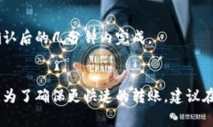 转到Tokenim所需的时间可能会因多个因素而异，包