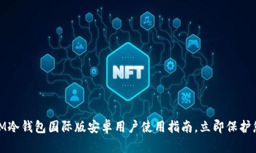 2025必看：IM冷钱包国际版安卓用户使用指南，立即保护您的数字资产