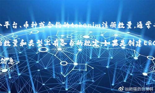 关于“可以注册几个tokenim”的问题，具体的回答可能取决于你指的是什么方面。如果你问的是关于某个平台、币种或合约的tokenim注册数量，通常每个平台会有其自行设定的规则和限制。

例如，在区块链行业中，许多项目允许用户创建和管理自己的token，而不同的区块链平台可能在token的数量和类型上有各自的规定。如果是创建ERC-20代币或其他标准代币，你可能会面临智能合约的限制，然而在技术上创建代币的数量通常是无限的。

如果是在某个特定的应用程序或平台上注册token，建议查看该平台的官方文档或支持页面获取准确的信息。

如果你能提供更多具体的背景或上下文信息，我将能够给出更详细的回答。