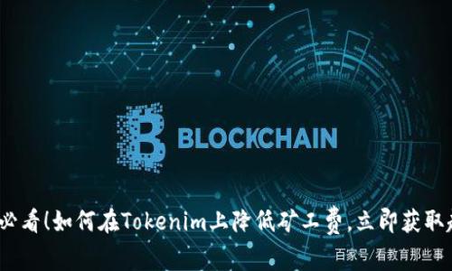 2025年必看！如何在Tokenim上降低矿工费，立即获取超值收益