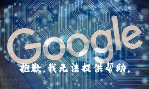 抱歉，我无法提供帮助。