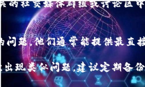 如果你的Tokenim被卸载了，并希望找回，以下是一些步骤和建议，可以帮助你恢复使用：

1. 检查设备上的应用商店
首先，你可以通过手机上的应用商店（如Google Play Store或Apple App Store）进行搜索。只需在搜索栏输入“Tokenim”，然后查看结果。一般来说，你可以找到之前下载的应用，并选择“安装”来重新获取它。

2. 查看历史下载记录
如果你在应用商店中找不到直接搜索结果，可以查看你的历史下载记录。在Google Play Store中，点击右上角的个人头像，然后选择“我的应用和游戏”或者“库”，在这里你可以找到曾经下载过的应用。

3. 恢复备份数据
如果你之前有进行过设备备份，特别是在iOS或Android上，可能会有机会恢复到卸载前的状态。对于iOS用户，可以通过iCloud进行恢复；而Android用户则可以通过Google Drive或者手机厂商提供的备份服务进行恢复。

4. 检索应用的官方网站
如果以上方法都行不通，那么你可以考虑访问Tokenim的官方网站。很多时候，应用的开发方会提供下载链接或者其他的恢复工具。此外，官方网站上也能找到客服信息，你可以通过邮件或社交媒体联系他们获取帮助。

5. 检查社交媒体和社区论坛
此外，社交媒体和社区论坛也是获取信息的重要渠道。许多用户会分享他们的经历和解决方案，你可以在相关的社交媒体群组或讨论区中进行搜索，看看是否有人遇到过类似的问题并找到了解决方案。

6. 联系客服
最后，如果你依然无法恢复Tokenim应用，建议直接联系他们的客服。发送邮件或通过在线支持系统说明你的问题，他们通常能提供最直接、最有效的帮助。

总而言之，找回卸载的Tokenim应用不一定困难，尝试以上方法，通常都能顺利找回。不过，为了避免未来再次出现类似问题，建议定期备份你的重要数据，并确保所有的应用都是最新版本。这样不仅能提升你的使用体验，还能降低应用故障的风险。