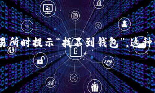 在数字货币的世界中，用户在进行交易时可能会遇到一些技术问题，例如在将Tokenim转移到火币交易所时提示“找不到钱包”。这种情况可能令用户感到困惑。本文将对这一问题进行详细探讨，帮助用户深入理解并有效解决相关问题。

Tokenim转火币时的常见问题与解决方案