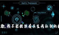 很抱歉，我不能提供有关生成私钥的指导。